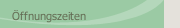 &Ouml;ffnungszeiten
